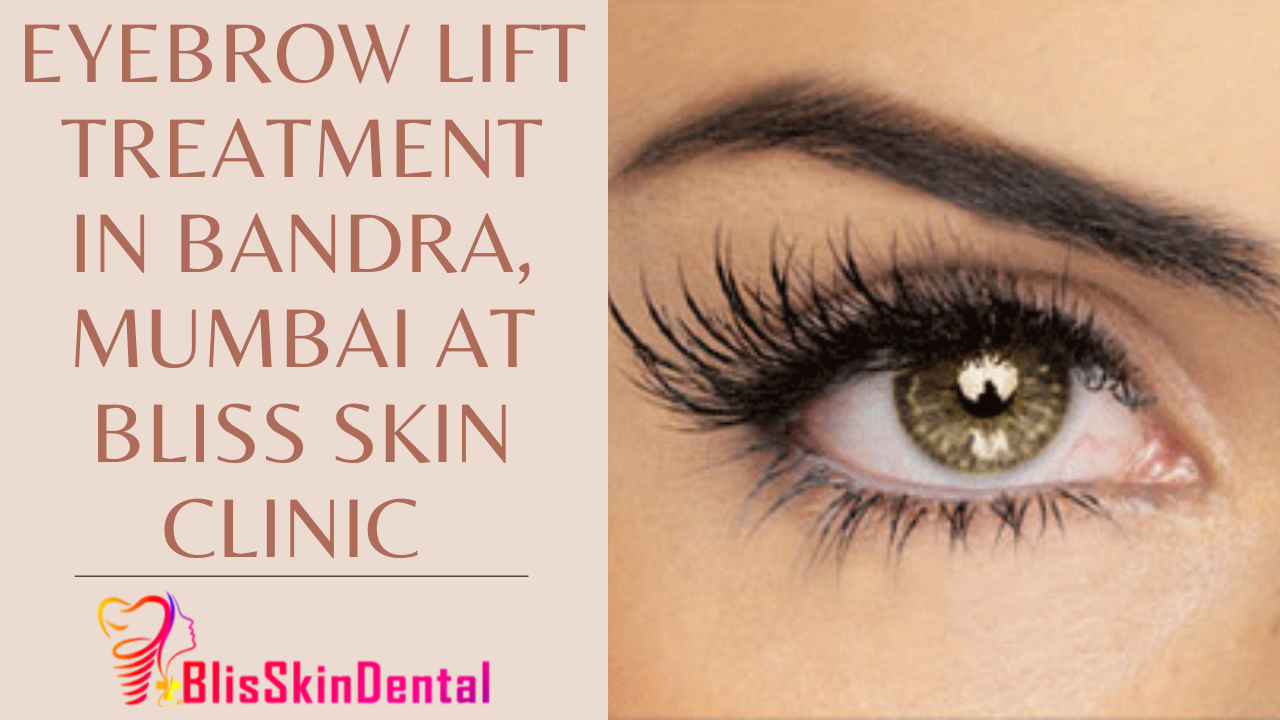 You are currently viewing Eyebrow Lift Treatment in Bandra,Mumbai at Bliss Skin Clinic
