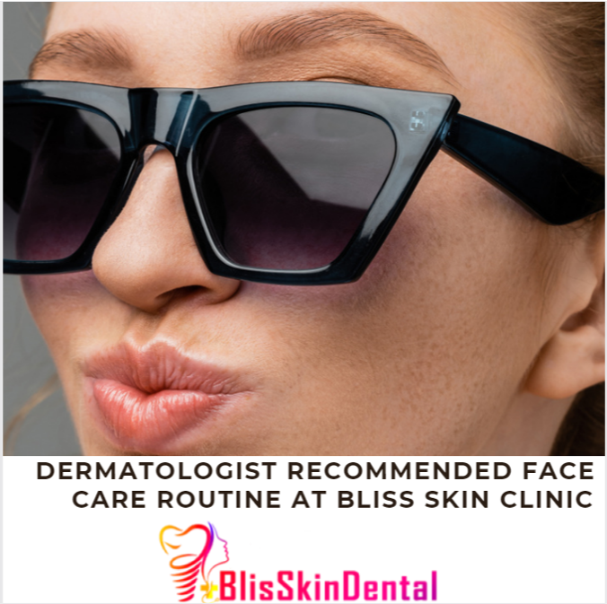 You are currently viewing A Dermatologist – Recommended Face Care Routine by Bliss Skin Clinic